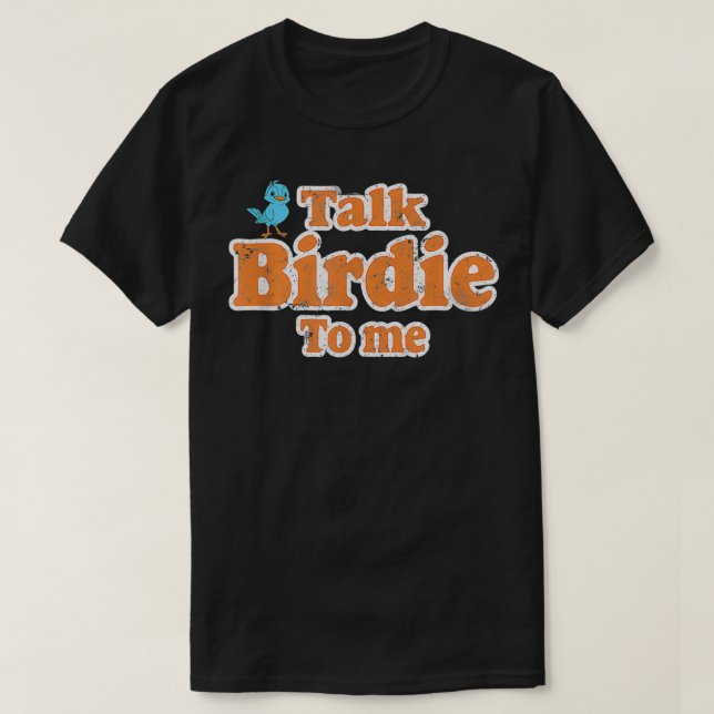 Talk Birdie To Me Funny Birdwatching Flying Birdin T-Shirt (Design Front)