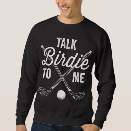 Talk Birdie to Me Funny Golf Golfing Golfer Gift T Sweatshirt