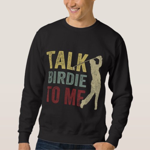 Talk Birdie To Me Funny Golf Player Pun Golfer Sweatshirt