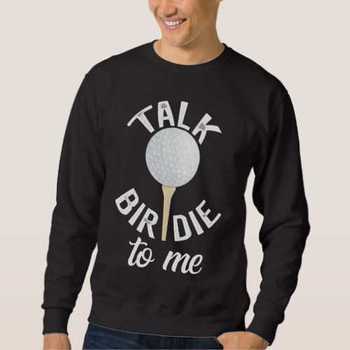 Talk Birdie To Me Funny Golf Pun Sweatshirt