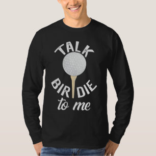 Talk Birdie To Me Funny Golf Pun T-Shirt