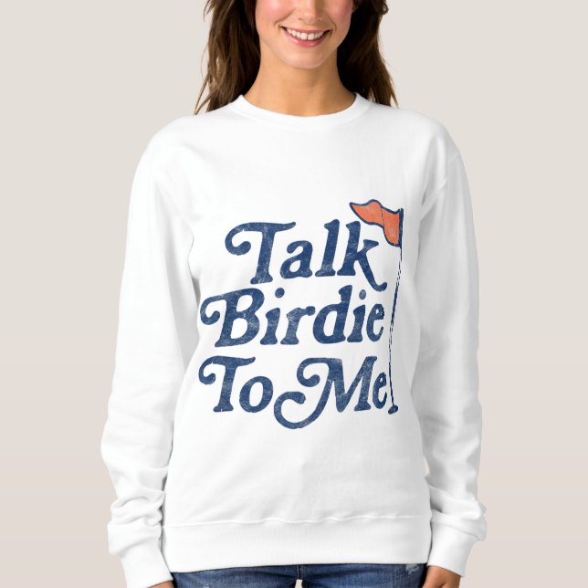 Talk Birdie To Me Funny Golf Sweatshirt (Front)