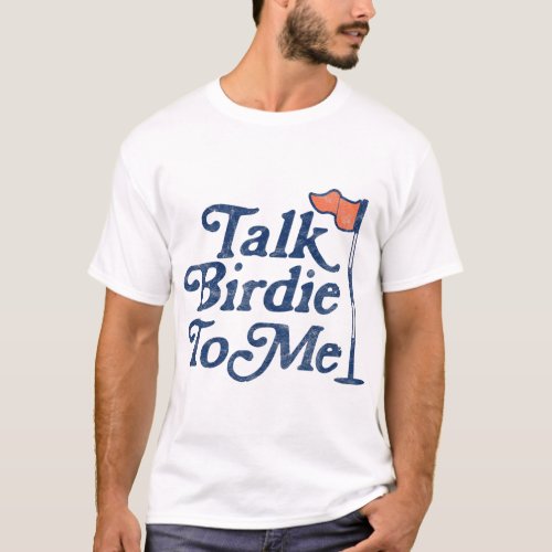 Talk Birdie To Me Funny Golf T_Shirt