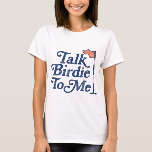 Talk Birdie To Me Funny Golf T_Shirt