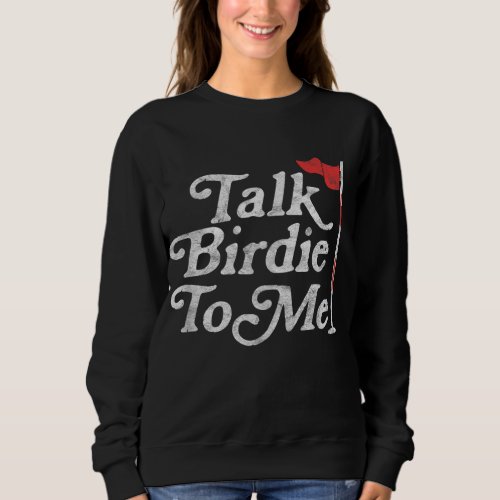 Talk Birdie To Me Funny Golfer Dad Fathers Day Gol Sweatshirt