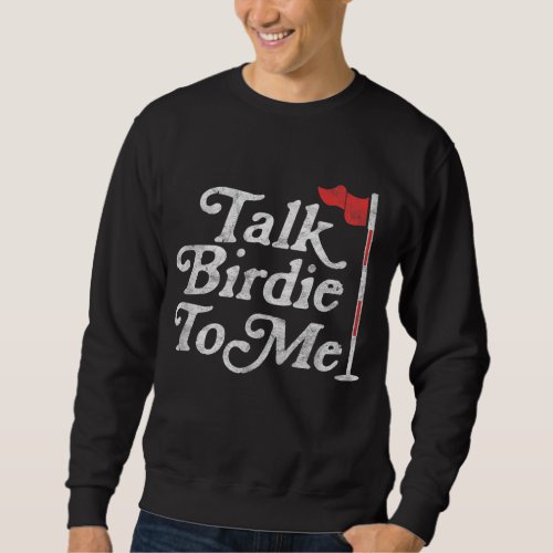 Talk Birdie To Me Funny Golfer Dad Fathers Day Gol Sweatshirt