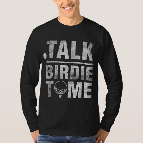 Talk Birdie To Me Funny Golfer Dad Fathers Day Gol T_Shirt