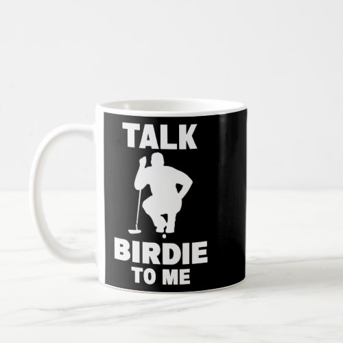 Talk Birdie To Me _ Golf  Coffee Mug