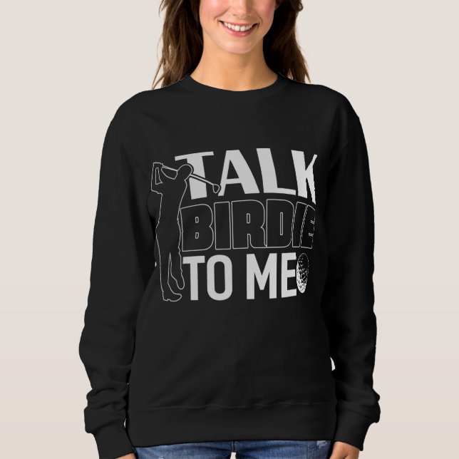 Talk Birdie To Me Golf Gift Father's Day Gift Sweatshirt (Front)