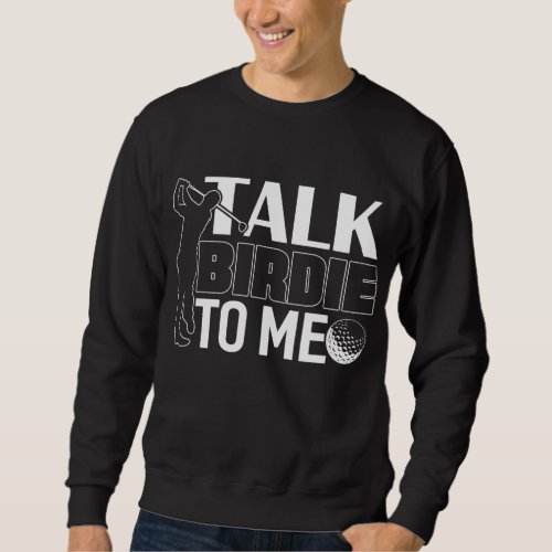 Talk Birdie To Me Golf Gift Fathers Day Gift Sweatshirt