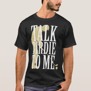 Talk Birdie To Me Golf golfer gag for men women T-Shirt