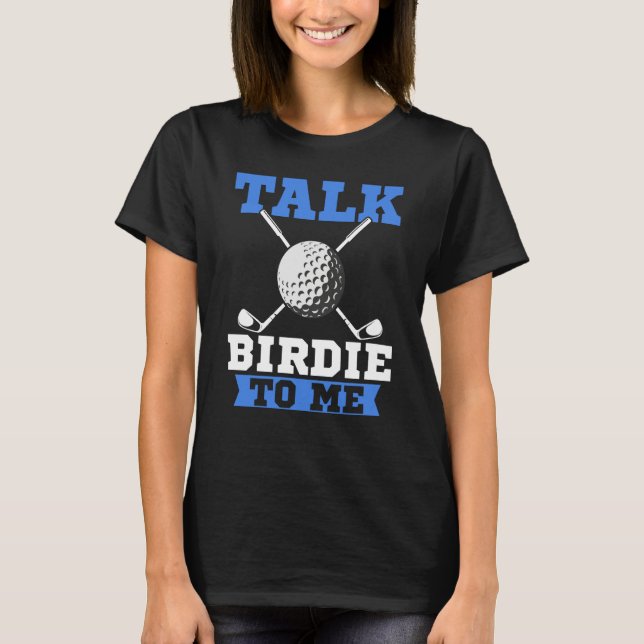 Talk Birdie To Me Golf Player Dad Golfer T-Shirt (Front)