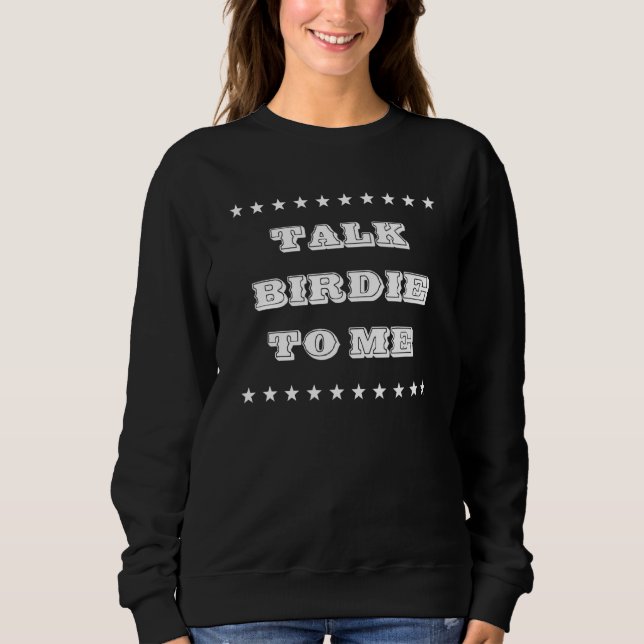 Talk Birdie To Me Golf Player Sarcastic Sweatshirt (Front)