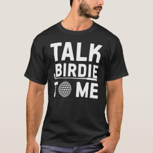 Talk Birdie To Me Golf Pun Golfing Humor T-Shirt