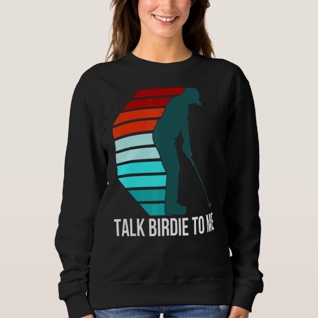 Talk Birdie To Me  Golf Quote For Men Retro Golfer Sweatshirt (Front)