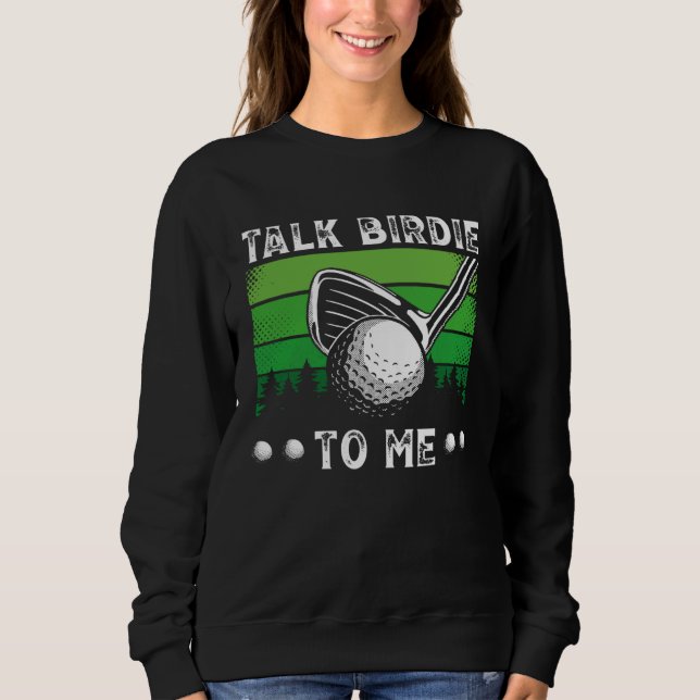Talk Birdie To Me Golfing  Golf Player Sweatshirt (Front)