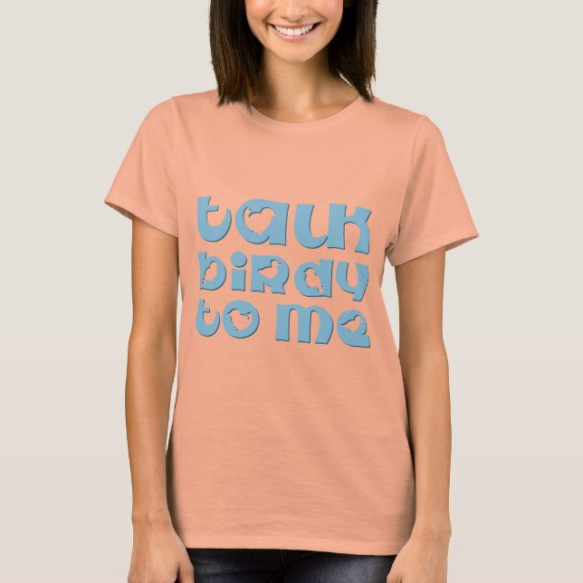Talk Birdy To Me T-Shirt (Front)