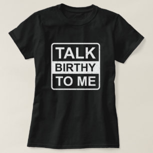Talk Birthy to Me Funny Labor and Delivery T-Shirt