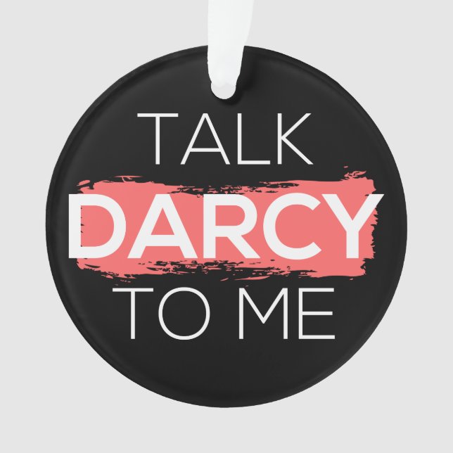 Talk Darcy To Me I Ornament (Front)