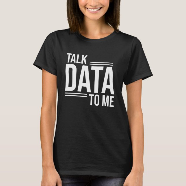Talk Data To Me Cool Computer Science Analyst Gift T-Shirt (Front)