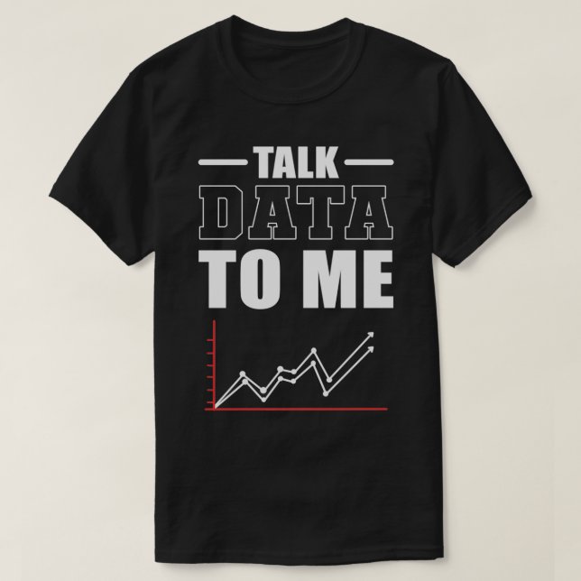 Talk Data To Me Data Scientist Data Analyst T-Shirt (Design Front)
