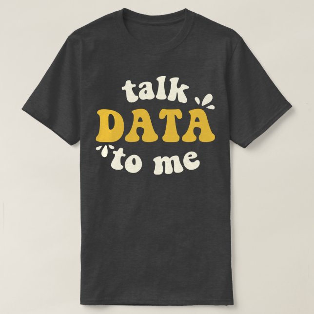Talk Data To Me Data Scientist T-Shirt (Design Front)