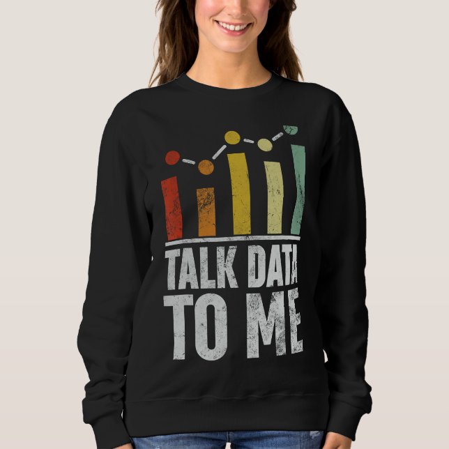 Talk Data to Me Funny Data Science Statistics Data Sweatshirt (Front)