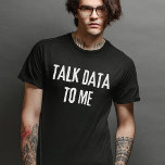 Talk Data To Me - Statistics and Computer Science T-Shirt<br><div class="desc">Are you passionate about data and statistics? Then our Talk Data To Me design is a must-have for you! It's a fantastic statistics piece for data analysts and data scientists.</div>