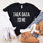 Talk Data To Me - Statistics and Computer Science T-Shirt<br><div class="desc">Are you passionate about data and statistics? Then this "Talk Data To Me" design is a must-have for you! It's a fantastic statistics piece tailored for data analysts and data scientists who love diving deep into the world of data science and computer science.</div>