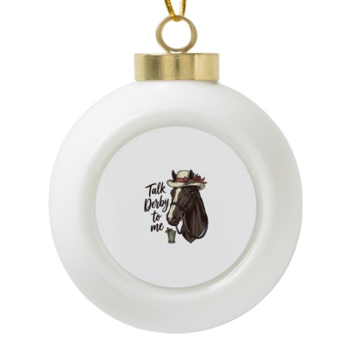 Talk Derby To Me Vintage Horse Racing Shirt Design Ceramic Ball Christmas Ornament