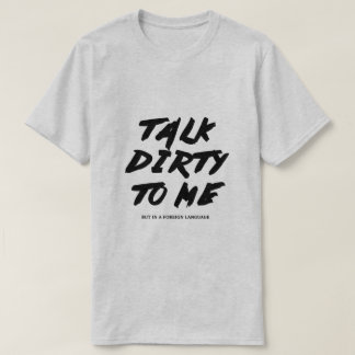 Talk dirty to me T-Shirt