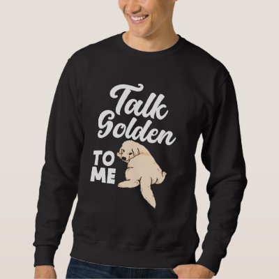 Talk Golden To Me Funny Golden Retriever Owner Dog Sweatshirt