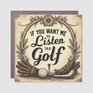 Talk Golf If You Want Me To Listen Car Magnet
