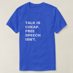 Talk is Cheap.  Free Speech Isn&#39;t. T-Shirt