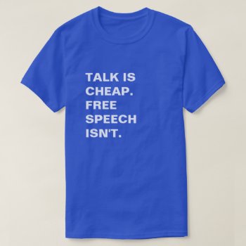 Talk Is Cheap.  Free Speech Isn't. T-shirt by Mistflower at Zazzle