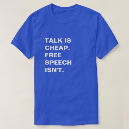 Talk Is Cheap.  Free Speech Isn't. T-shirt