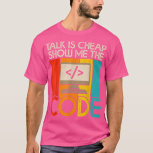 Talk is Cheap Show Me The Code Computer Science Pr T-Shirt