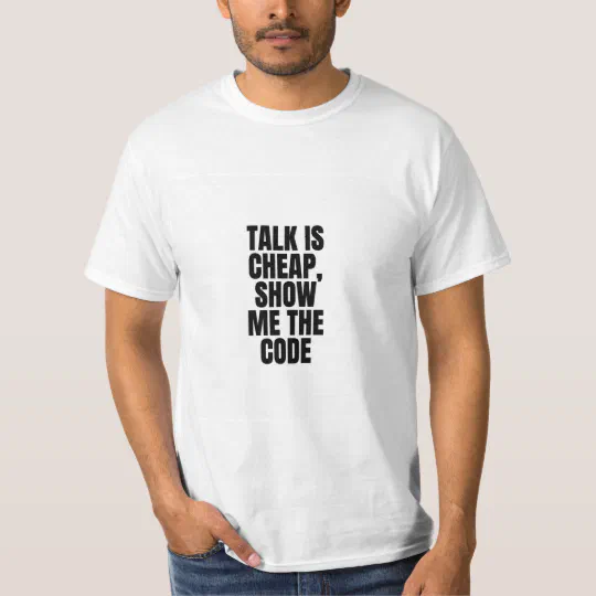 Talk is Cheap Show me the Code T-Shirt