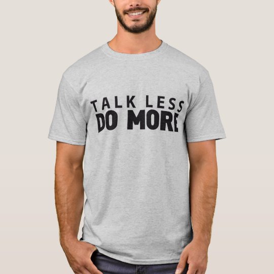 talk-less-do-more-t-shirt-zazzle