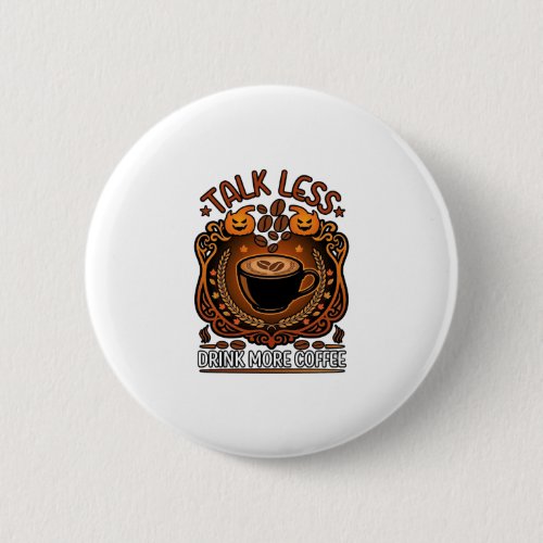 Talk Less Drink More Coffee Cup Halloween Pumpkins Button