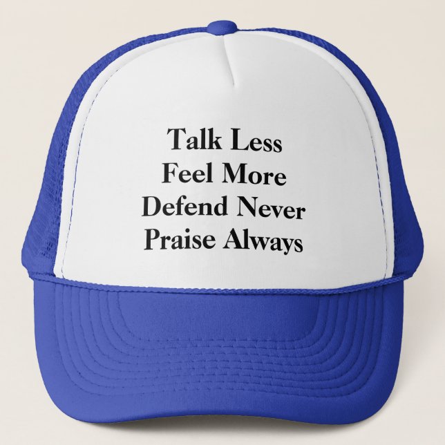 Talk less- Feel more- Praise always- Defend never Trucker Hat (Front)
