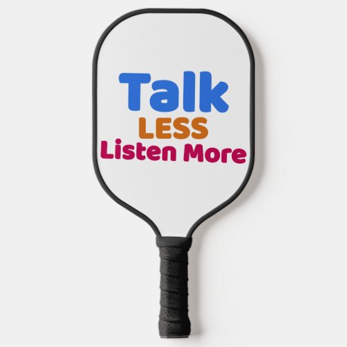 Talk Less listen more  Pickleball Paddle