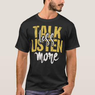 Talk Less Listen More T-Shirt