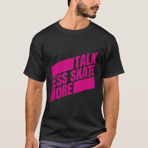 Talk Less Skate More Skateboarding T_Shirt