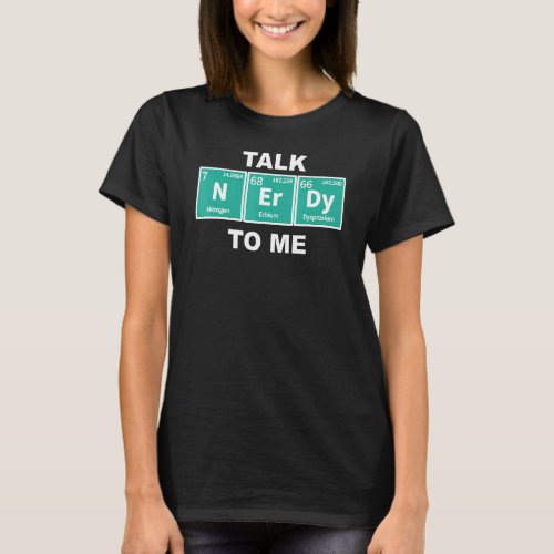 Talk Nerdy Periodic Chemical Elements Sci Fi Fanat T_Shirt