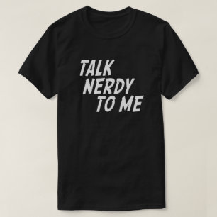TALK NERDY TO ME T-Shirt
