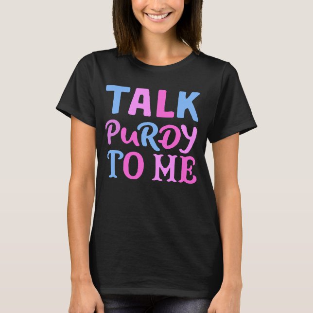 Talk Purdy to Me Funny Cowboy Humor T-Shirt (Front)