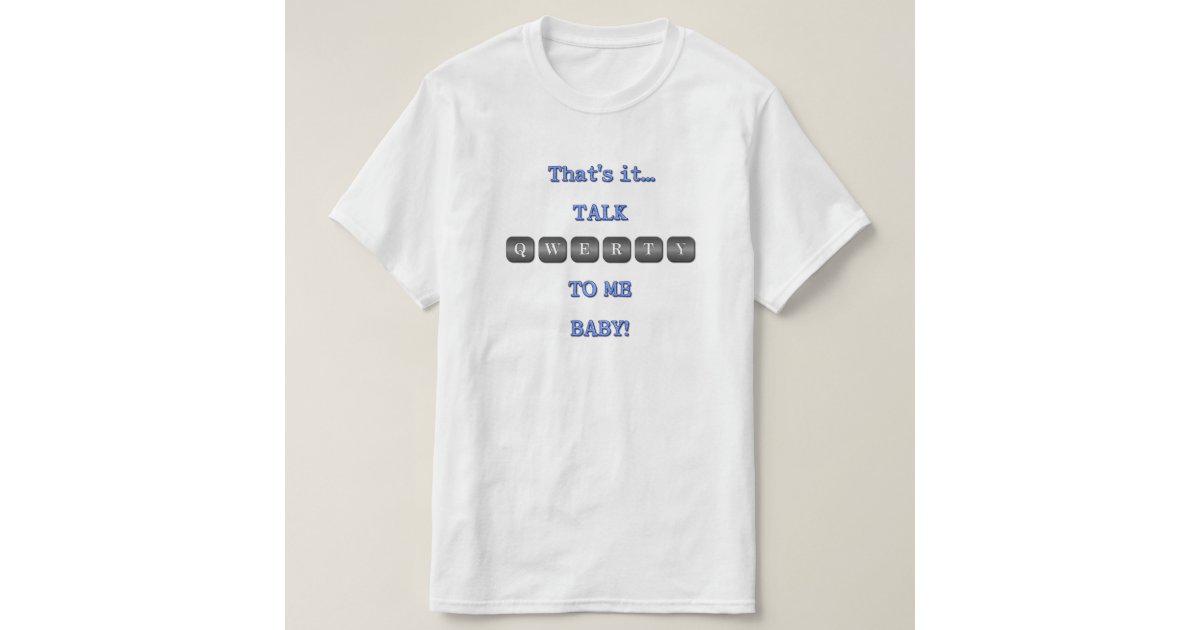 Talk QWERTY To Me Baby! T-Shirt |