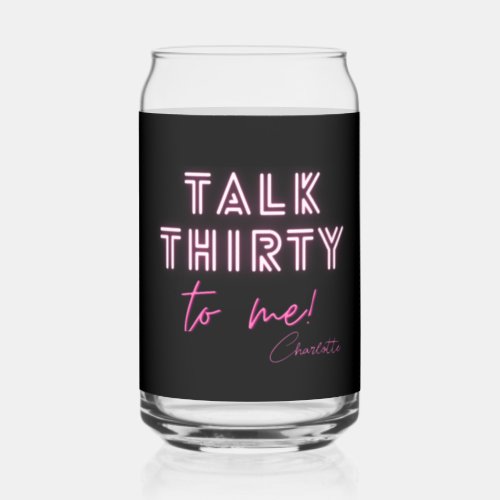 Talk THIRTY To Me 30th Birthday Party Can Glass