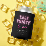 Talk THIRTY To Me 30th Birthday Party Neon Pink Can Cooler<br><div class="desc">Talk THIRTY To Me 30th Birthday Party Neon Pink Party Drinks Can Coolers features a modern pink neon text "Talk Thirty to me!" in modern calligraphy script on a black background. Designed by Evco Studio www.zazzle.com/store/evcostudio</div>